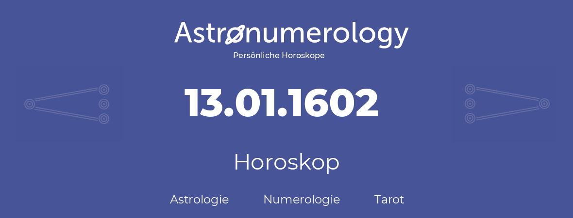 Horoskop für Geburtstag (geborener Tag): 13.01.1602 (der 13. Januar 1602)