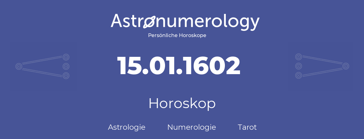 Horoskop für Geburtstag (geborener Tag): 15.01.1602 (der 15. Januar 1602)