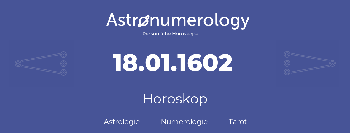Horoskop für Geburtstag (geborener Tag): 18.01.1602 (der 18. Januar 1602)