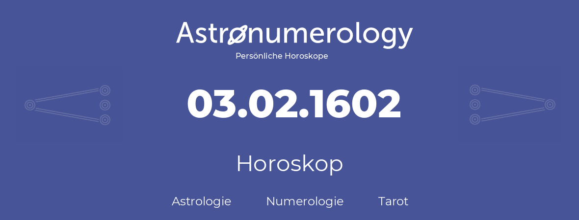 Horoskop für Geburtstag (geborener Tag): 03.02.1602 (der 03. Februar 1602)