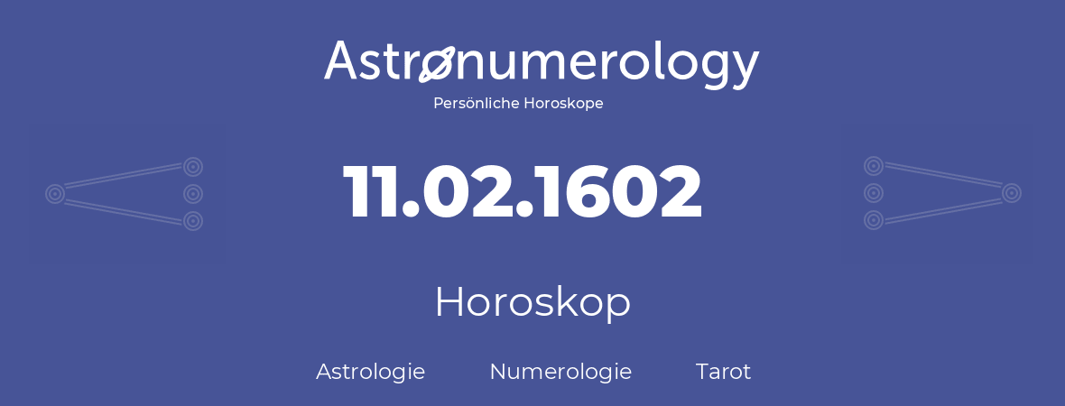 Horoskop für Geburtstag (geborener Tag): 11.02.1602 (der 11. Februar 1602)
