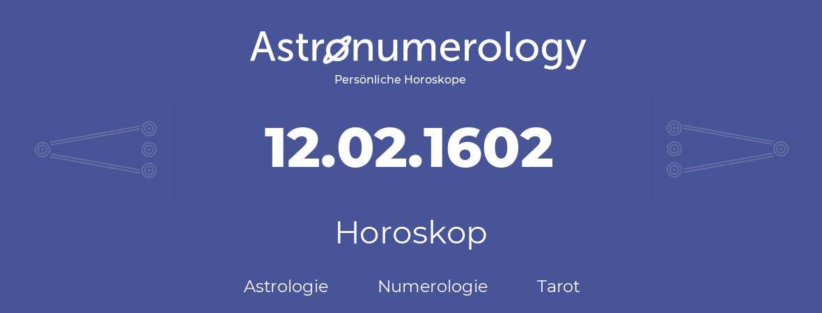 Horoskop für Geburtstag (geborener Tag): 12.02.1602 (der 12. Februar 1602)