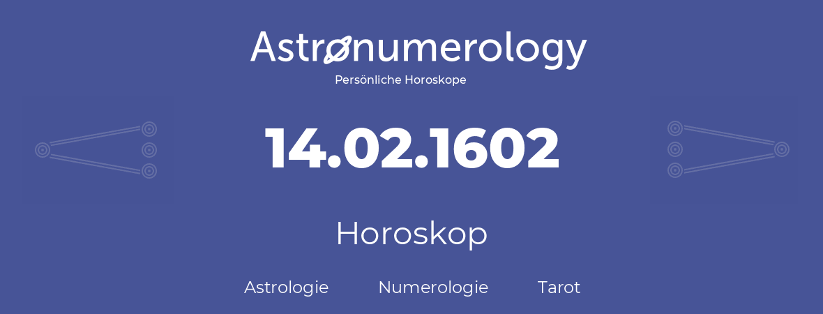 Horoskop für Geburtstag (geborener Tag): 14.02.1602 (der 14. Februar 1602)