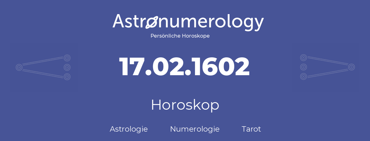 Horoskop für Geburtstag (geborener Tag): 17.02.1602 (der 17. Februar 1602)