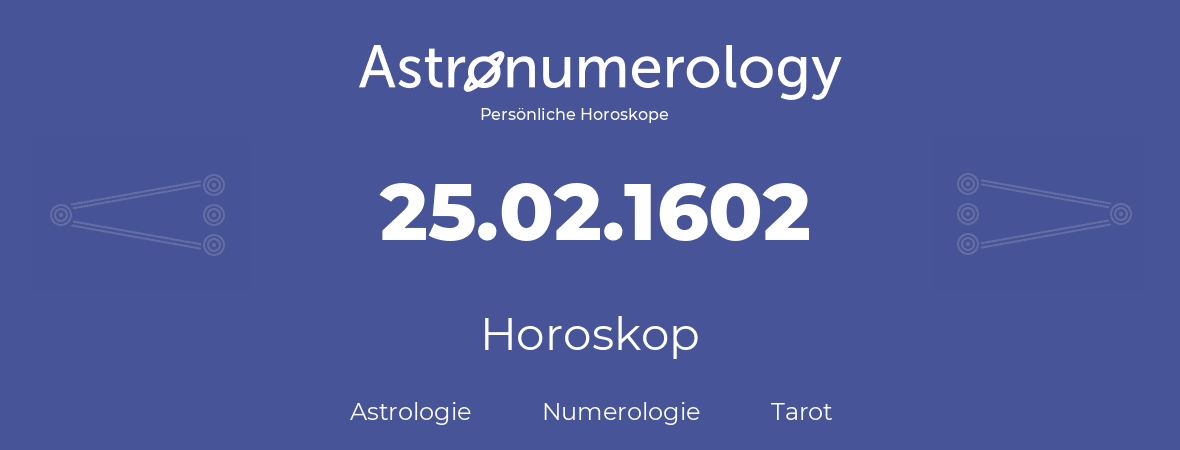 Horoskop für Geburtstag (geborener Tag): 25.02.1602 (der 25. Februar 1602)