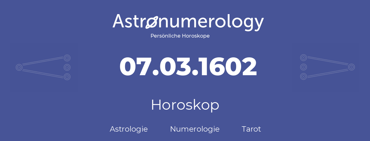Horoskop für Geburtstag (geborener Tag): 07.03.1602 (der 07. Marz 1602)