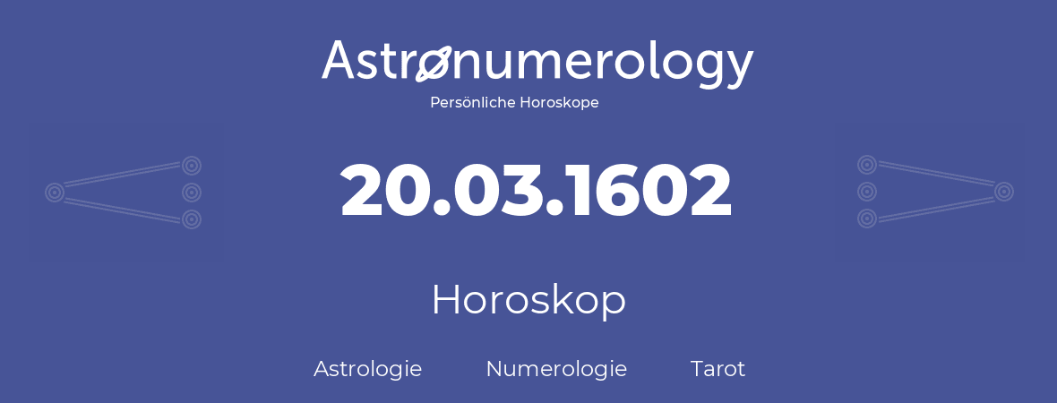 Horoskop für Geburtstag (geborener Tag): 20.03.1602 (der 20. Marz 1602)
