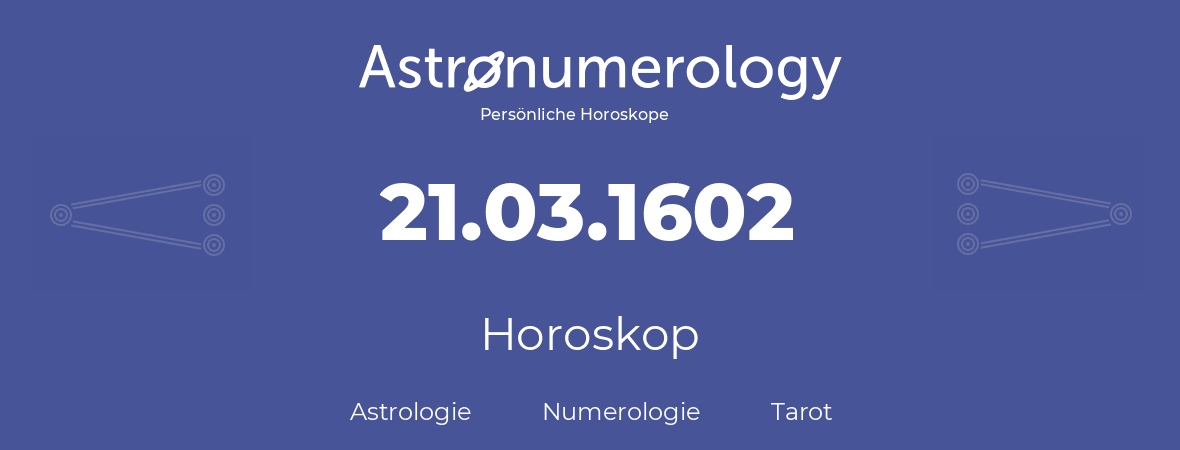 Horoskop für Geburtstag (geborener Tag): 21.03.1602 (der 21. Marz 1602)