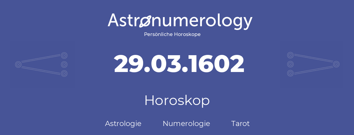 Horoskop für Geburtstag (geborener Tag): 29.03.1602 (der 29. Marz 1602)