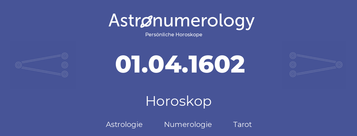 Horoskop für Geburtstag (geborener Tag): 01.04.1602 (der 1. April 1602)