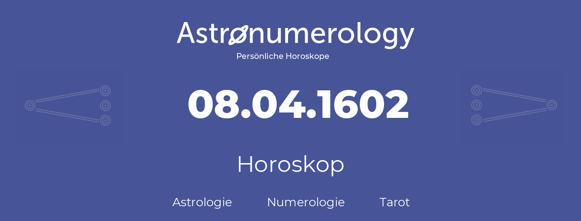 Horoskop für Geburtstag (geborener Tag): 08.04.1602 (der 08. April 1602)