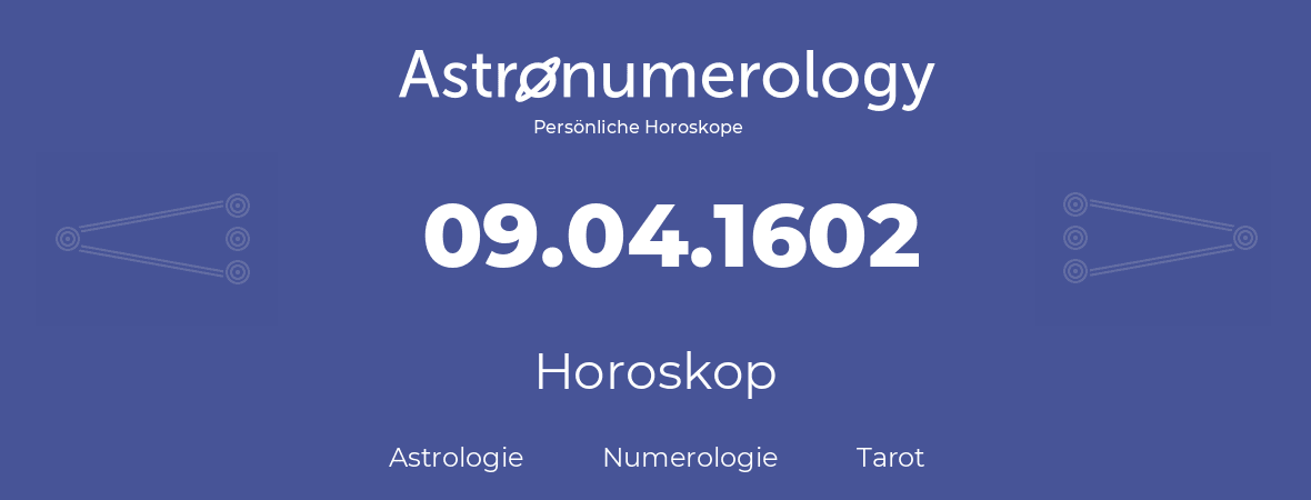 Horoskop für Geburtstag (geborener Tag): 09.04.1602 (der 9. April 1602)