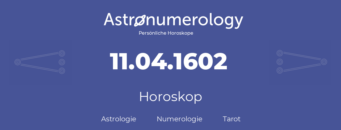 Horoskop für Geburtstag (geborener Tag): 11.04.1602 (der 11. April 1602)