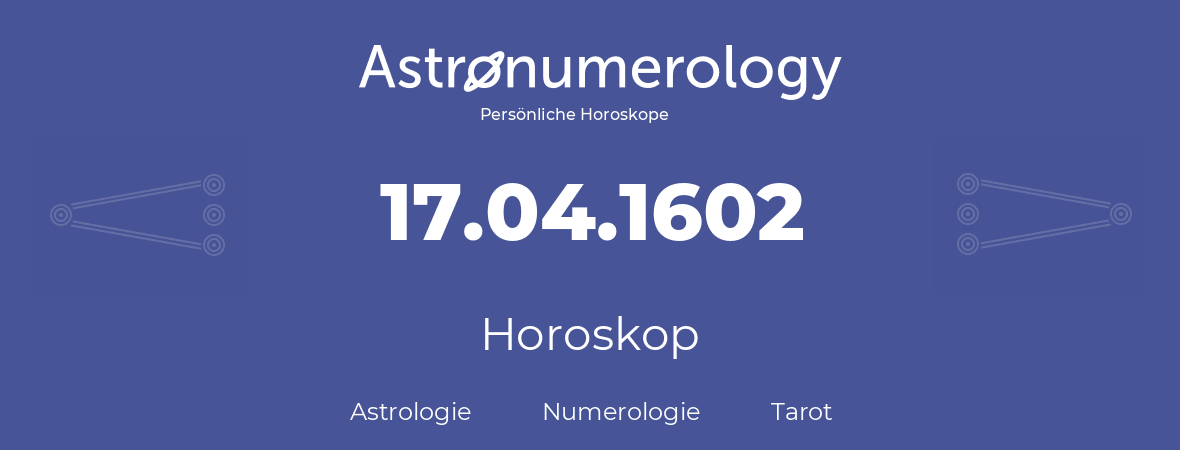 Horoskop für Geburtstag (geborener Tag): 17.04.1602 (der 17. April 1602)