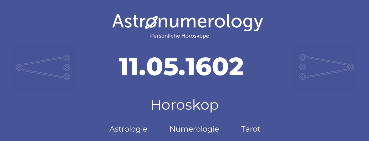 Horoskop für Geburtstag (geborener Tag): 11.05.1602 (der 11. Mai 1602)