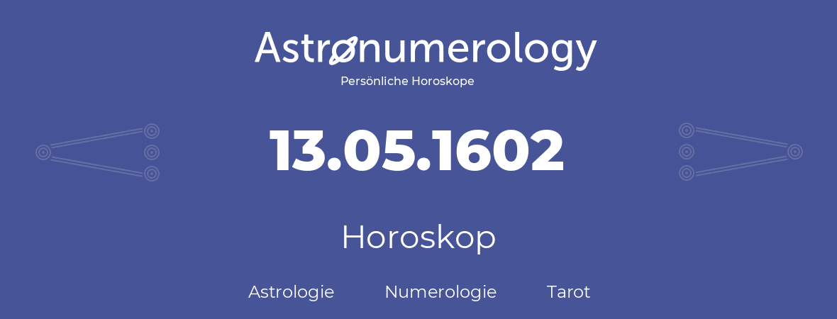 Horoskop für Geburtstag (geborener Tag): 13.05.1602 (der 13. Mai 1602)