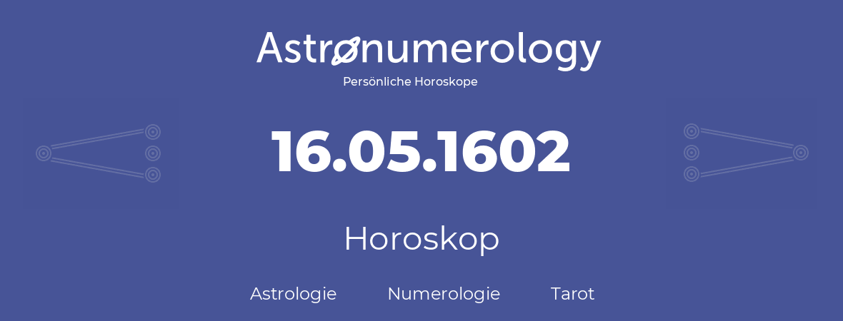 Horoskop für Geburtstag (geborener Tag): 16.05.1602 (der 16. Mai 1602)