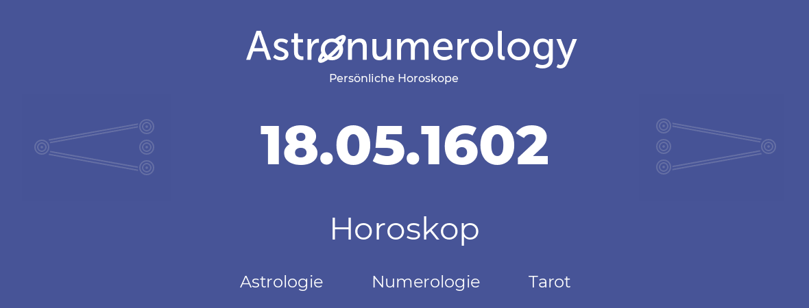 Horoskop für Geburtstag (geborener Tag): 18.05.1602 (der 18. Mai 1602)