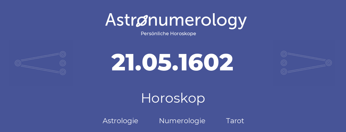 Horoskop für Geburtstag (geborener Tag): 21.05.1602 (der 21. Mai 1602)