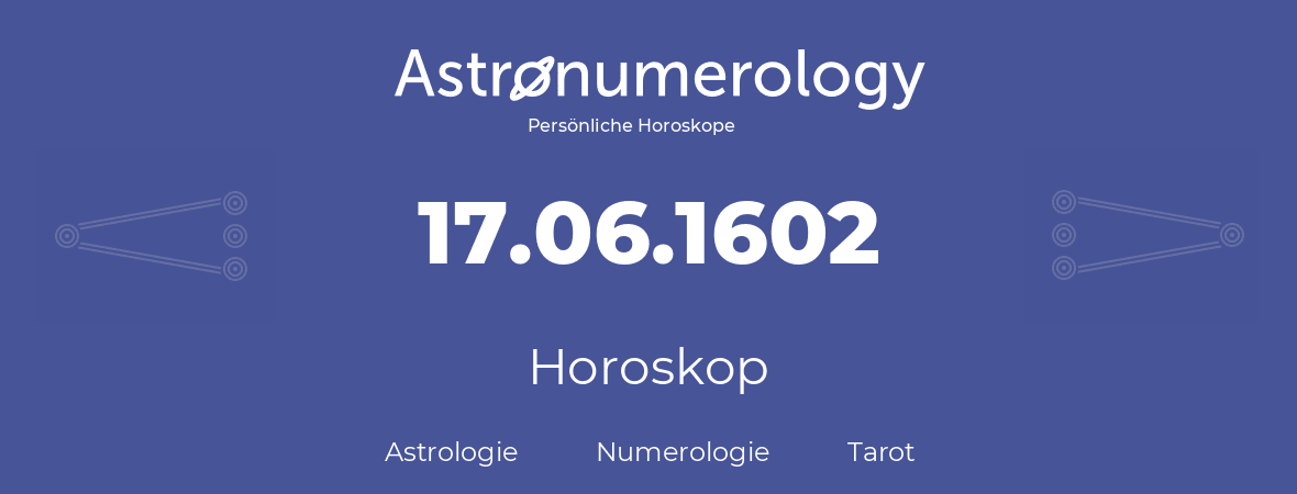 Horoskop für Geburtstag (geborener Tag): 17.06.1602 (der 17. Juni 1602)