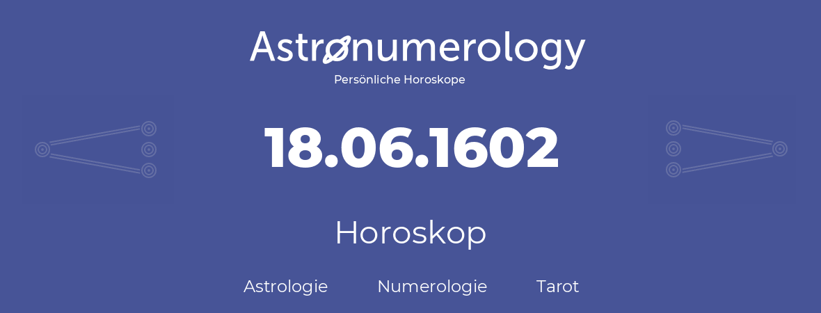 Horoskop für Geburtstag (geborener Tag): 18.06.1602 (der 18. Juni 1602)