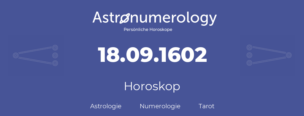 Horoskop für Geburtstag (geborener Tag): 18.09.1602 (der 18. September 1602)