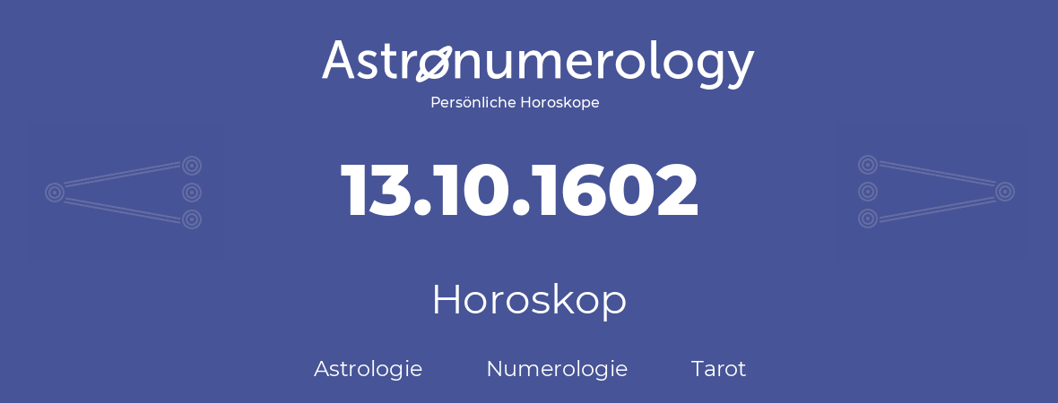 Horoskop für Geburtstag (geborener Tag): 13.10.1602 (der 13. Oktober 1602)