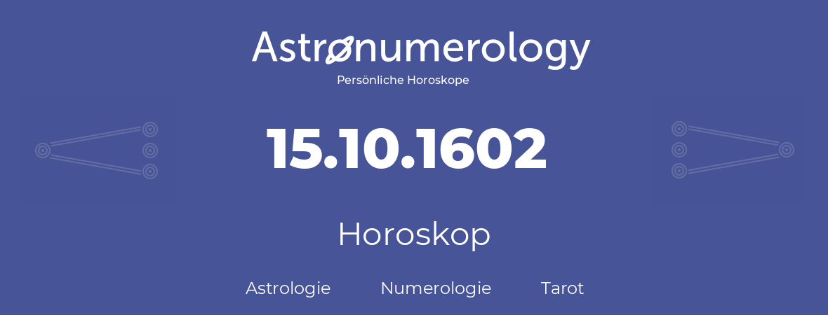 Horoskop für Geburtstag (geborener Tag): 15.10.1602 (der 15. Oktober 1602)