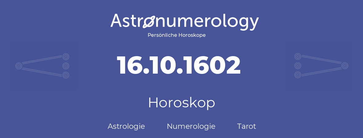 Horoskop für Geburtstag (geborener Tag): 16.10.1602 (der 16. Oktober 1602)