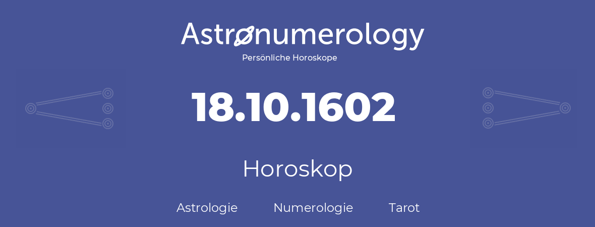 Horoskop für Geburtstag (geborener Tag): 18.10.1602 (der 18. Oktober 1602)