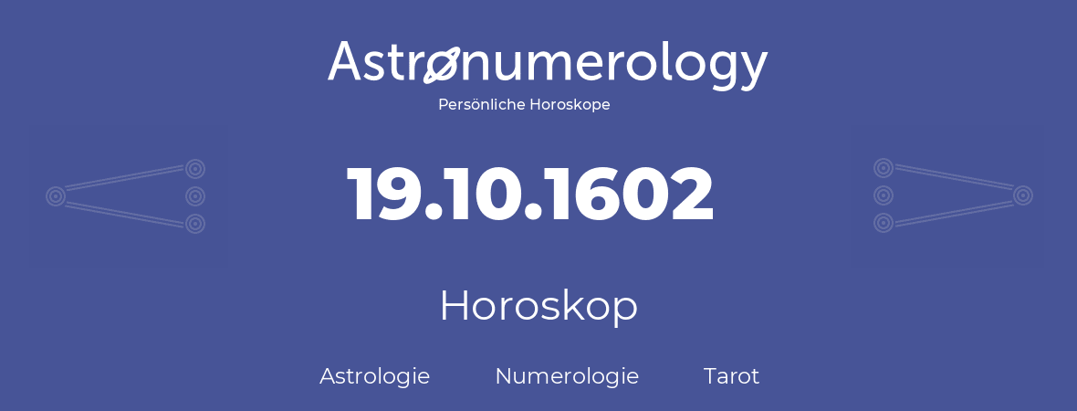 Horoskop für Geburtstag (geborener Tag): 19.10.1602 (der 19. Oktober 1602)