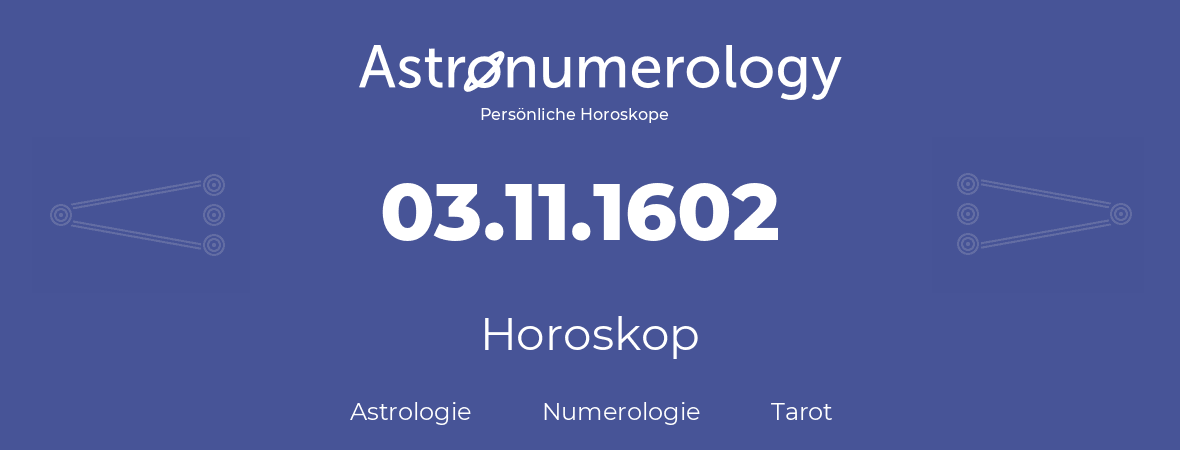 Horoskop für Geburtstag (geborener Tag): 03.11.1602 (der 03. November 1602)