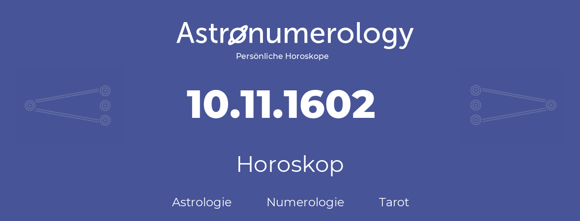 Horoskop für Geburtstag (geborener Tag): 10.11.1602 (der 10. November 1602)