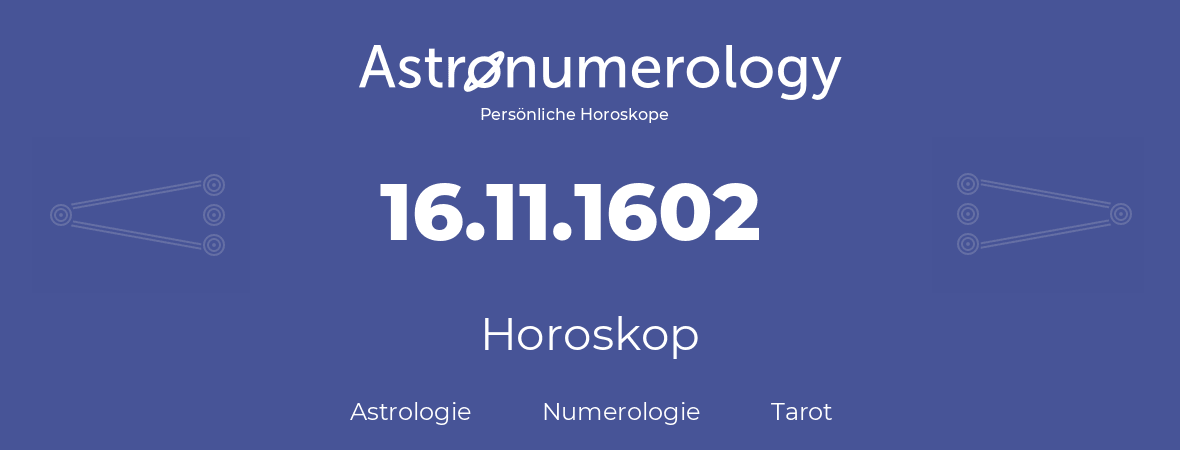 Horoskop für Geburtstag (geborener Tag): 16.11.1602 (der 16. November 1602)