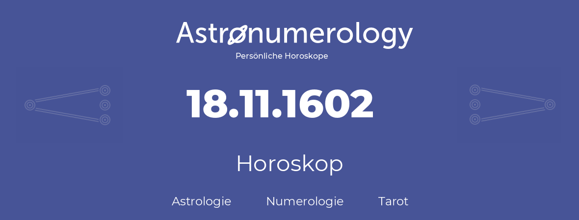 Horoskop für Geburtstag (geborener Tag): 18.11.1602 (der 18. November 1602)