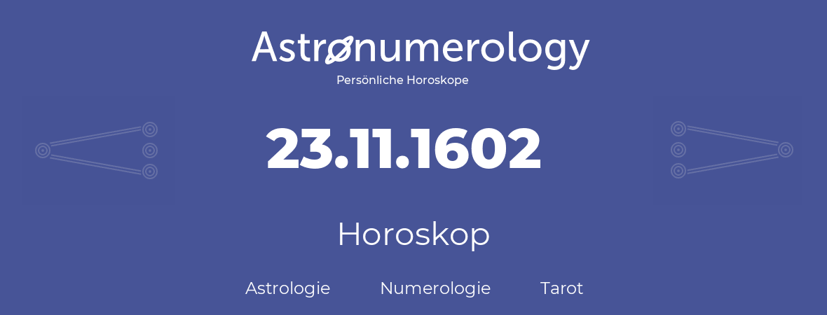 Horoskop für Geburtstag (geborener Tag): 23.11.1602 (der 23. November 1602)