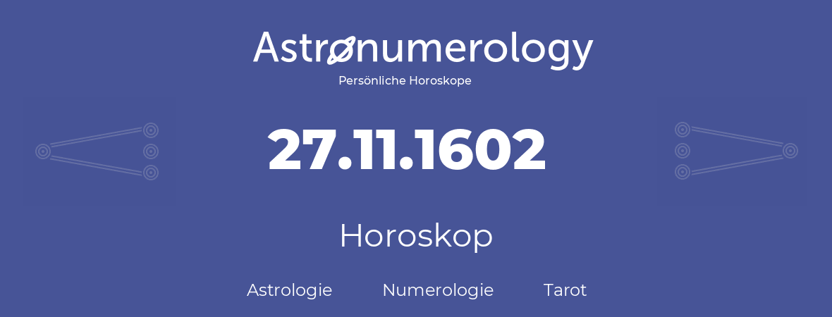 Horoskop für Geburtstag (geborener Tag): 27.11.1602 (der 27. November 1602)