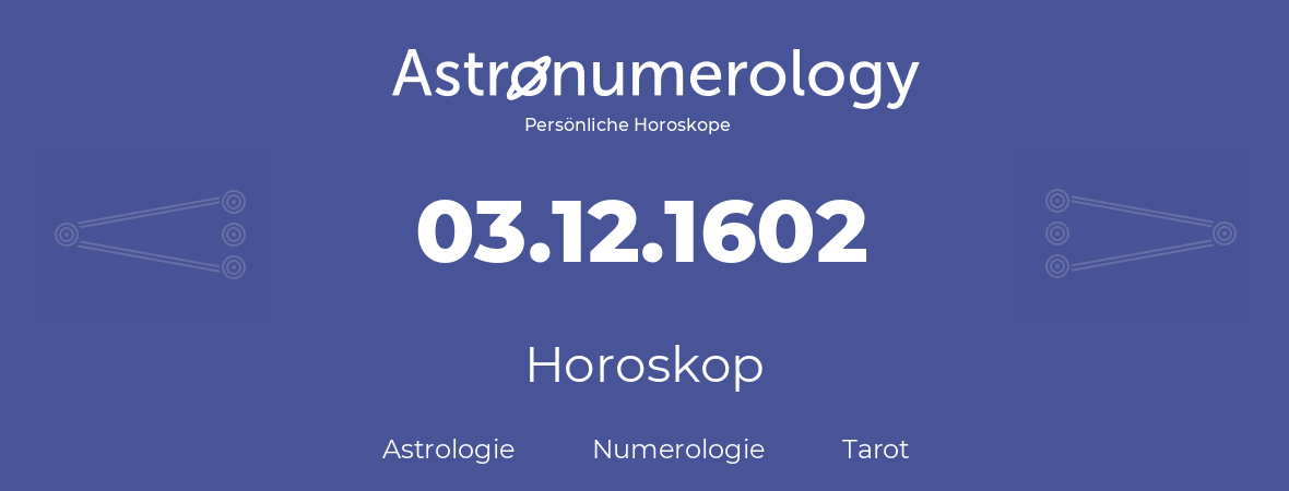 Horoskop für Geburtstag (geborener Tag): 03.12.1602 (der 3. Dezember 1602)