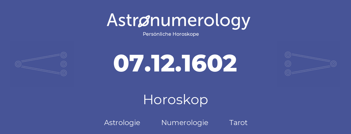 Horoskop für Geburtstag (geborener Tag): 07.12.1602 (der 07. Dezember 1602)