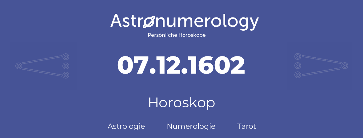 Horoskop für Geburtstag (geborener Tag): 07.12.1602 (der 7. Dezember 1602)