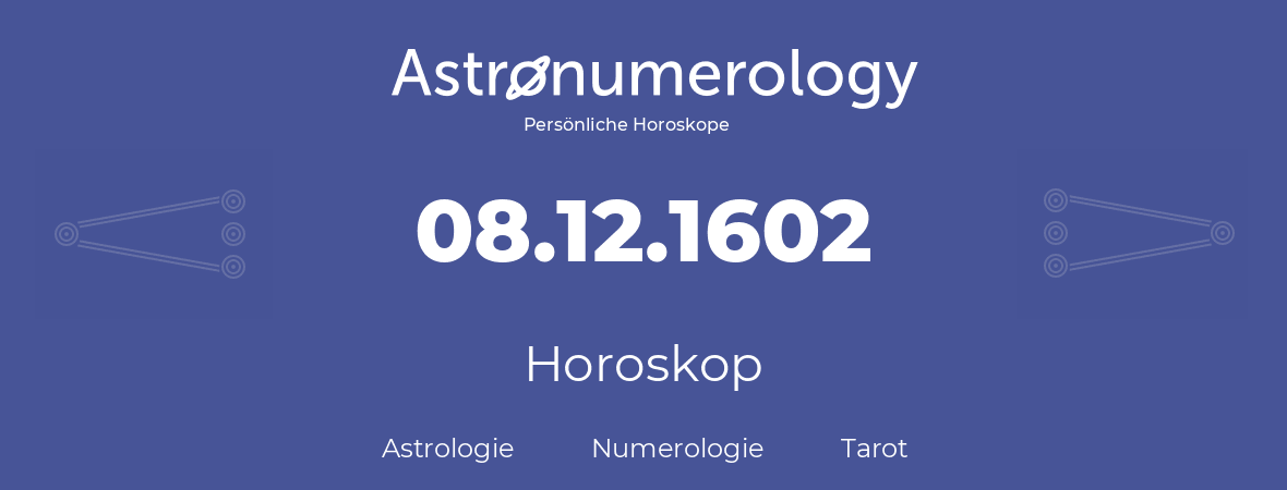 Horoskop für Geburtstag (geborener Tag): 08.12.1602 (der 8. Dezember 1602)