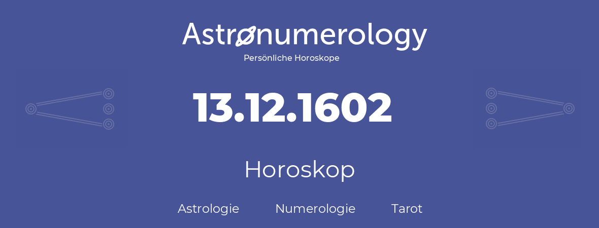 Horoskop für Geburtstag (geborener Tag): 13.12.1602 (der 13. Dezember 1602)