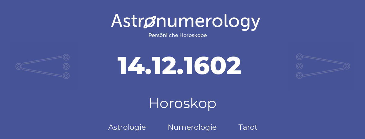 Horoskop für Geburtstag (geborener Tag): 14.12.1602 (der 14. Dezember 1602)
