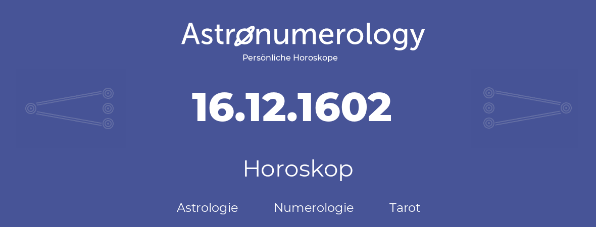 Horoskop für Geburtstag (geborener Tag): 16.12.1602 (der 16. Dezember 1602)