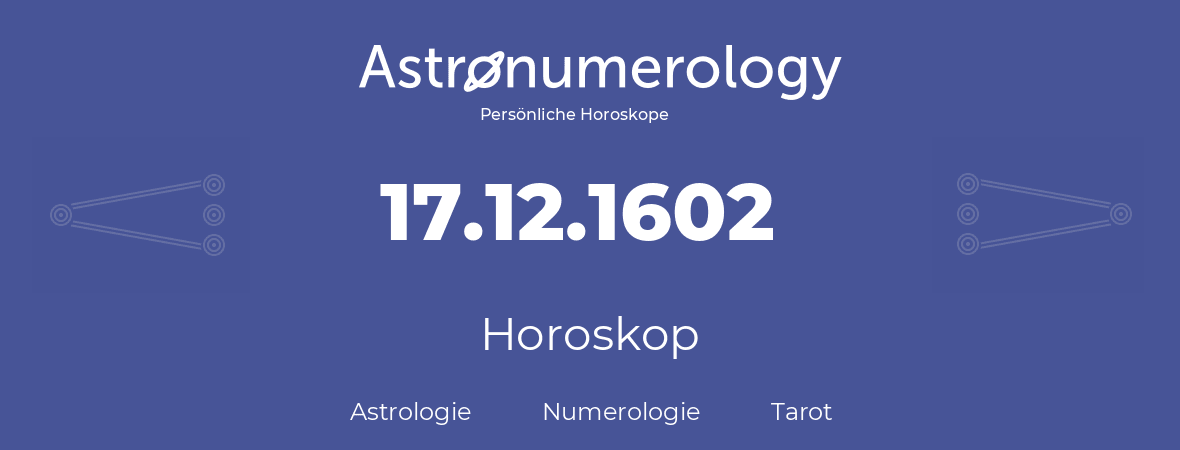 Horoskop für Geburtstag (geborener Tag): 17.12.1602 (der 17. Dezember 1602)