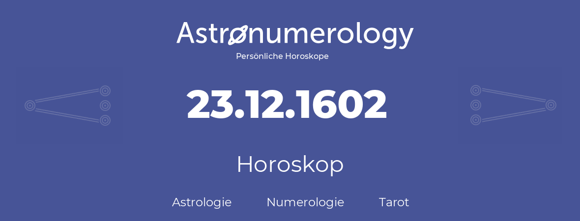 Horoskop für Geburtstag (geborener Tag): 23.12.1602 (der 23. Dezember 1602)