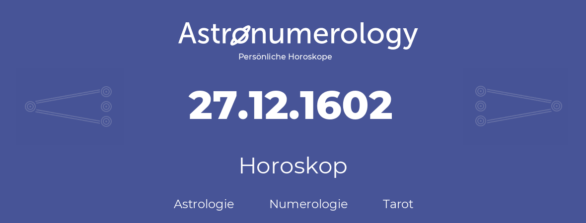 Horoskop für Geburtstag (geborener Tag): 27.12.1602 (der 27. Dezember 1602)