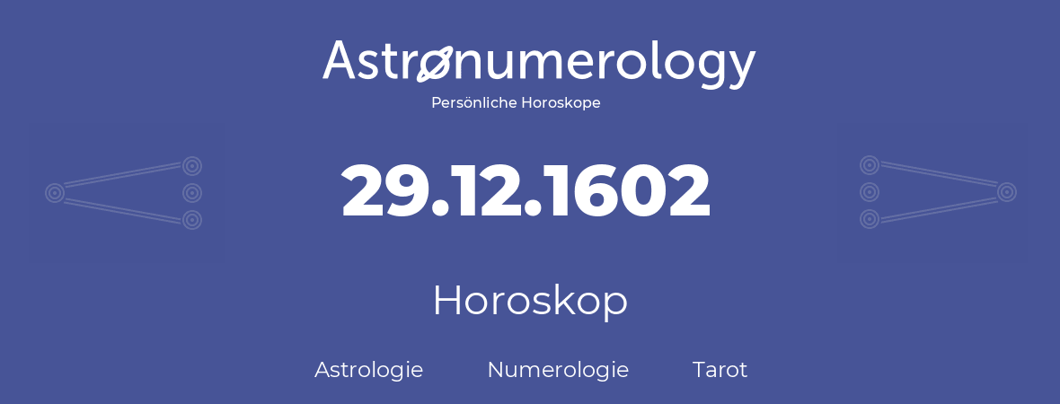 Horoskop für Geburtstag (geborener Tag): 29.12.1602 (der 29. Dezember 1602)