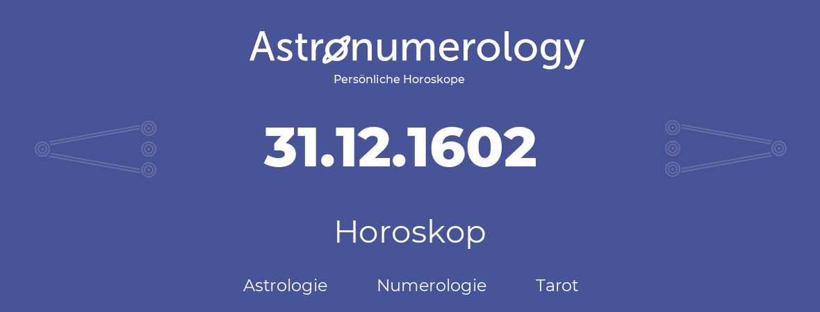 Horoskop für Geburtstag (geborener Tag): 31.12.1602 (der 31. Dezember 1602)