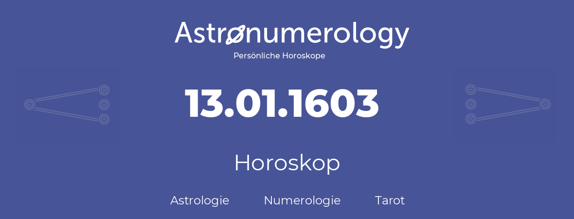 Horoskop für Geburtstag (geborener Tag): 13.01.1603 (der 13. Januar 1603)